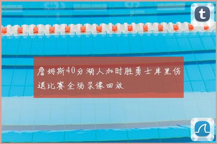 詹姆斯40分湖人加时胜勇士库里伤退比赛全场录像回放
