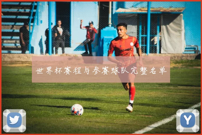 世界杯赛程与参赛球队完整名单
