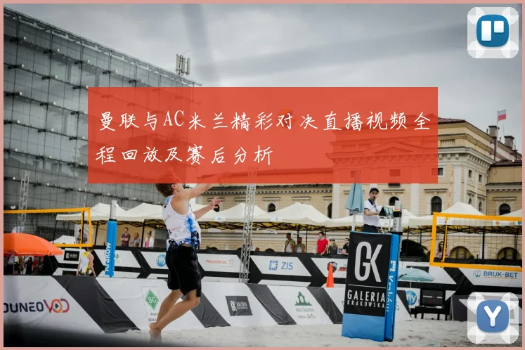 曼联与AC米兰精彩对决直播视频全程回放及赛后分析