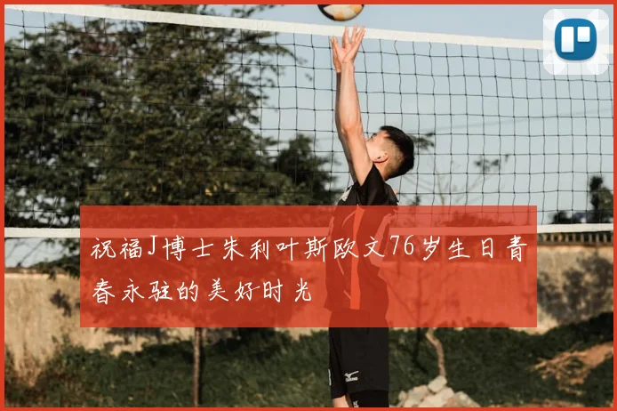 祝福J博士朱利叶斯欧文76岁生日青春永驻的美好时光