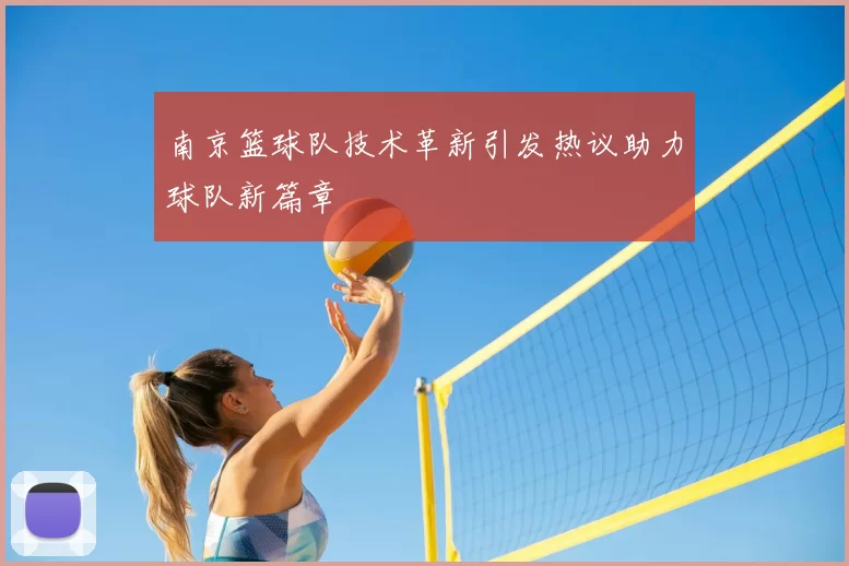 南京篮球队技术革新引发热议助力球队新篇章