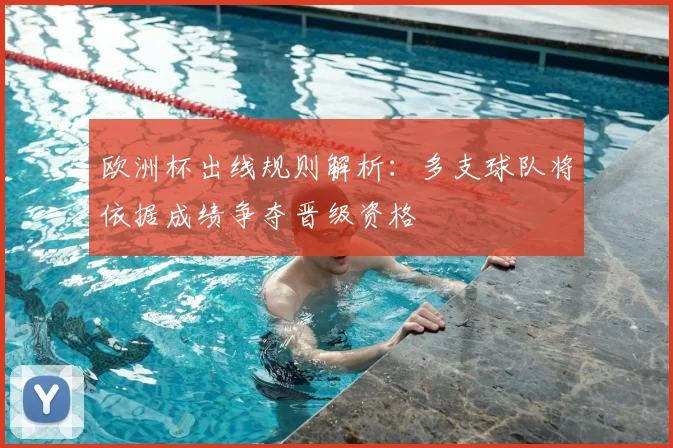 欧洲杯出线规则解析:多支球队将依据成绩争夺晋级资格