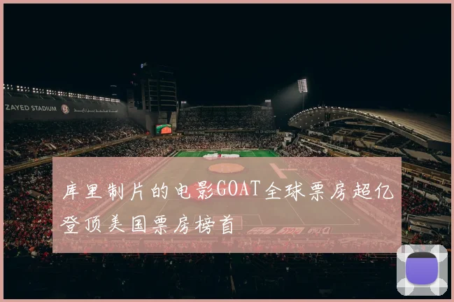 库里制片的电影GOAT全球票房超亿登顶美国票房榜首