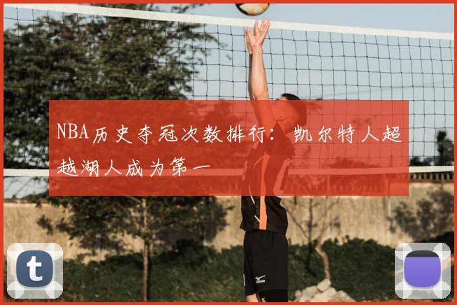 NBA历史夺冠次数排行：凯尔特人超越湖人成为第一