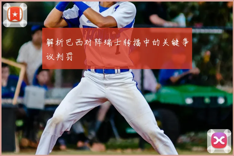 解析巴西对阵瑞士转播中的关键争议判罚