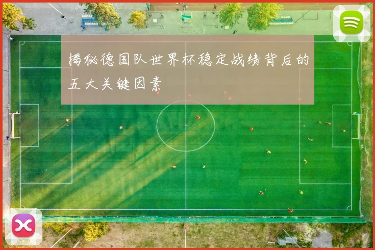 揭秘德国队世界杯稳定战绩背后的五大关键因素