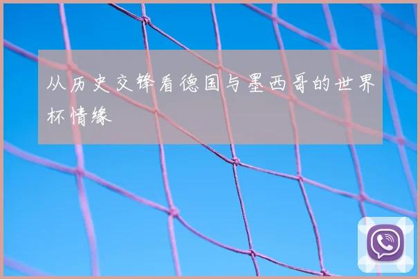 从历史交锋看德国与墨西哥的世界杯情缘