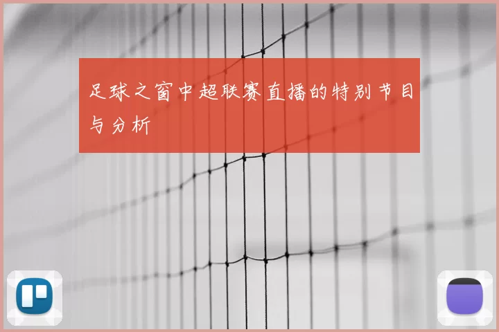 足球之窗中超联赛直播的特别节目与分析