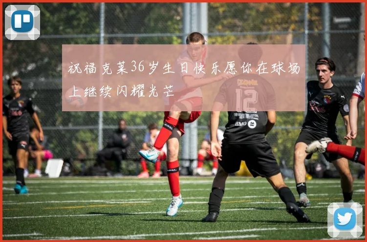 祝福克莱36岁生日快乐愿你在球场上继续闪耀光芒