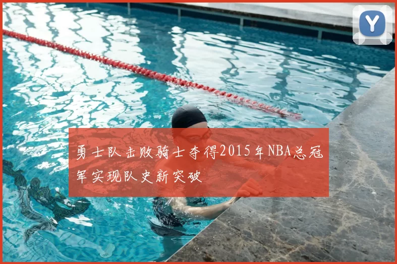 勇士队击败骑士夺得2015年NBA总冠军实现队史新突破