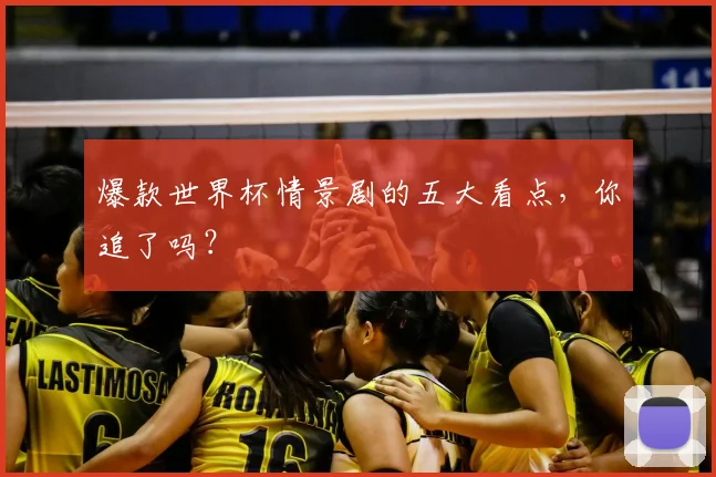 爆款世界杯情景剧的五大看点,你追了吗?