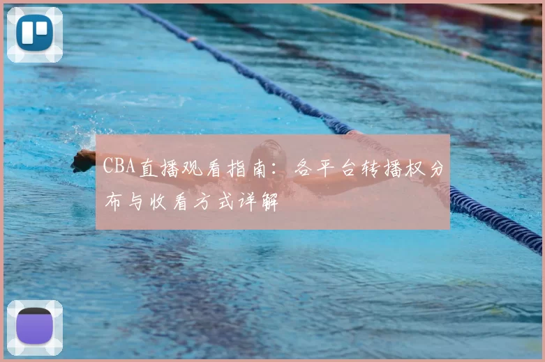CBA直播观看指南：各平台转播权分布与收看方式详解