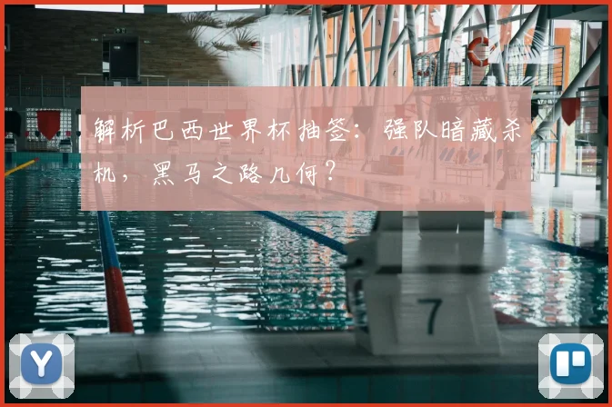 解析巴西世界杯抽签:强队暗藏杀机,黑马之路几何?