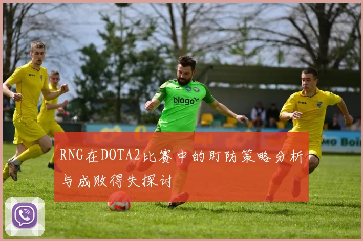 RNG在DOTA2比赛中的盯防策略分析与成败得失探讨