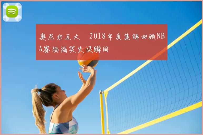 奥尼尔五大囧2018年度集锦回顾NBA赛场搞笑失误瞬间