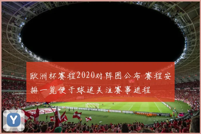 欧洲杯赛程2020对阵图公布 赛程安排一览便于球迷关注赛事进程